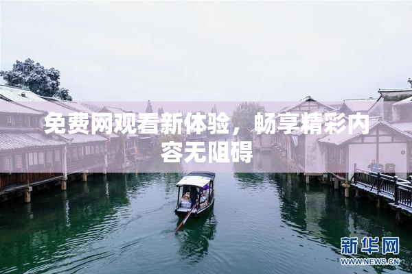 免费网观看新体验，畅享精彩内容无阻碍