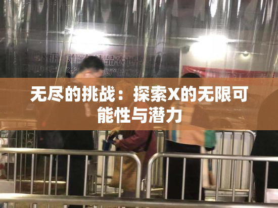 无尽的挑战：探索X的无限可能性与潜力