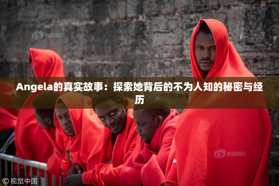 Angela的真实故事：探索她背后的不为人知的秘密与经历