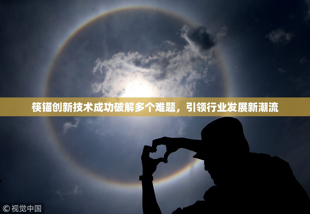 筷锚创新技术成功破解多个难题，引领行业发展新潮流