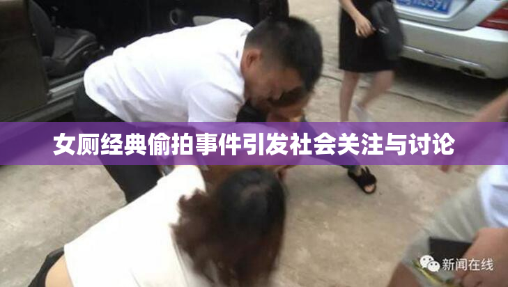 女厕经典偷拍事件引发社会关注与讨论