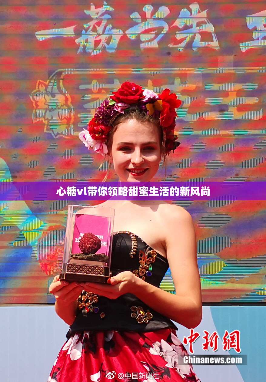 心糖vl带你领略甜蜜生活的新风尚