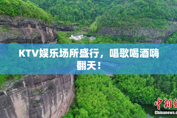 KTV娱乐场所盛行，唱歌喝酒嗨翻天！