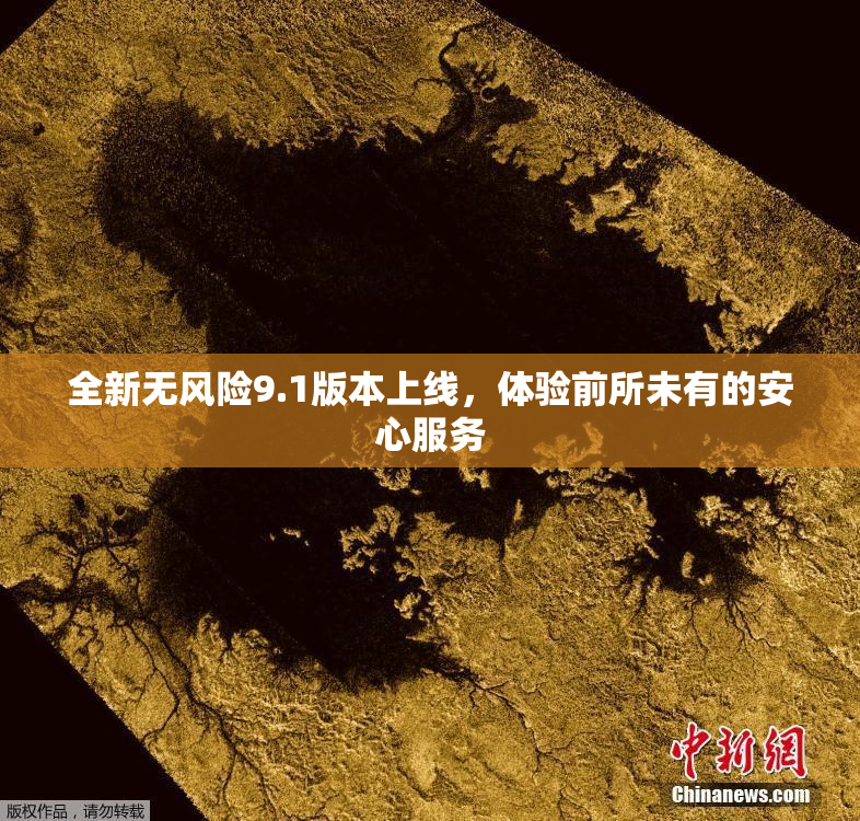 全新无风险9.1版本上线，体验前所未有的安心服务