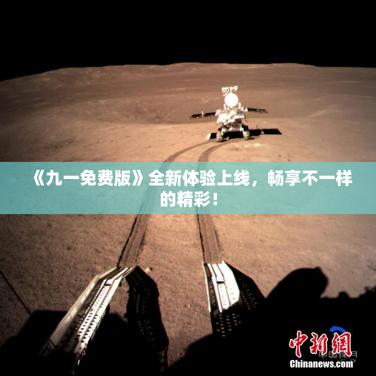 《九一免费版》全新体验上线，畅享不一样的精彩！