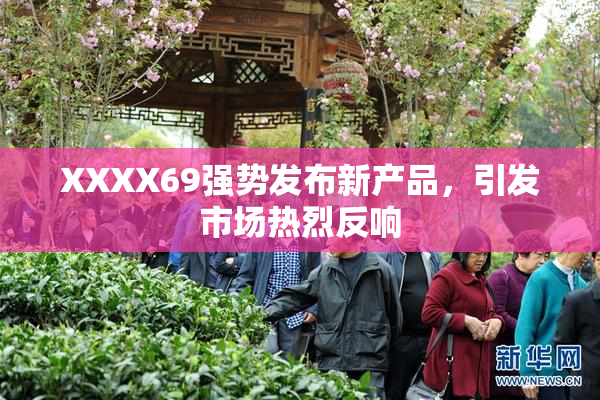 XXXX69强势发布新产品，引发市场热烈反响