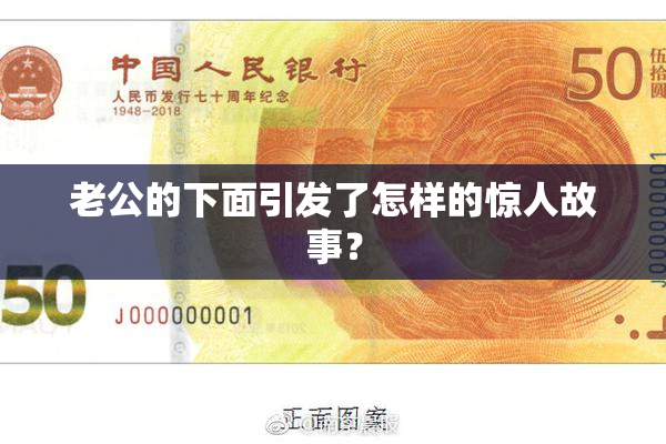 老公的下面引发了怎样的惊人故事？