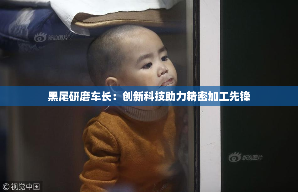 黑尾研磨车长：创新科技助力精密加工先锋