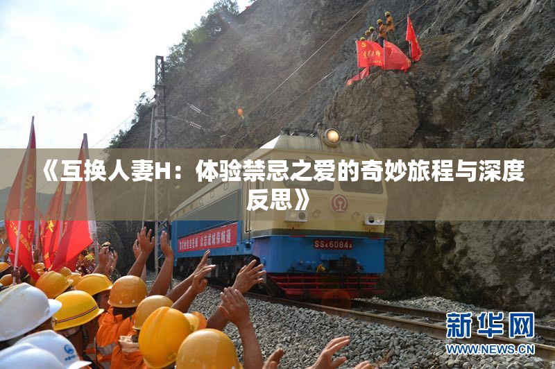 《互换人妻H：体验禁忌之爱的奇妙旅程与深度反思》