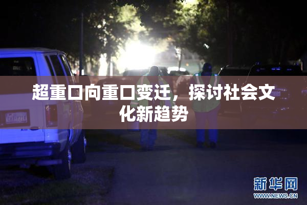 超重口向重口变迁，探讨社会文化新趋势