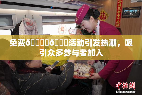 免费🔞‌🍌活动引发热潮，吸引众多参与者加入