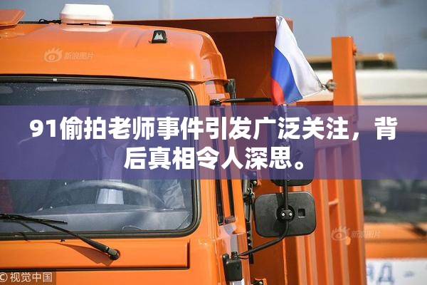 91偷拍老师事件引发广泛关注，背后真相令人深思。