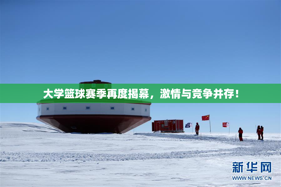 大学篮球赛季再度揭幕，激情与竞争并存！