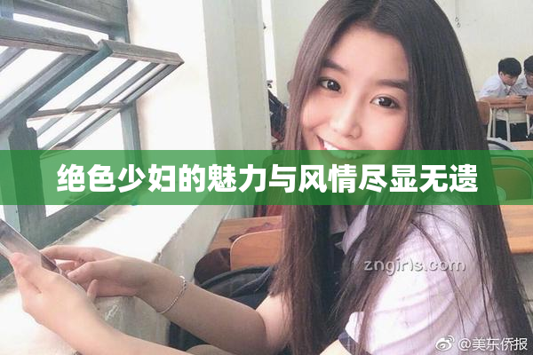 绝色少妇的魅力与风情尽显无遗