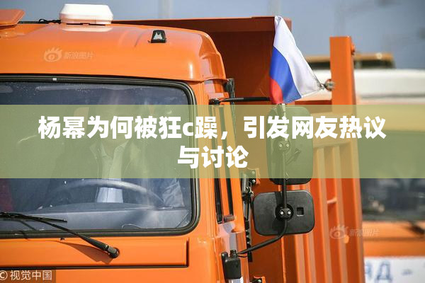 杨幂为何被狂c躁，引发网友热议与讨论