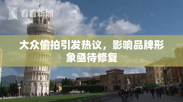 大众偷拍引发热议，影响品牌形象亟待修复