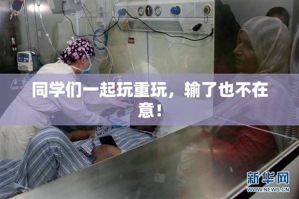同学们一起玩重玩，输了也不在意！