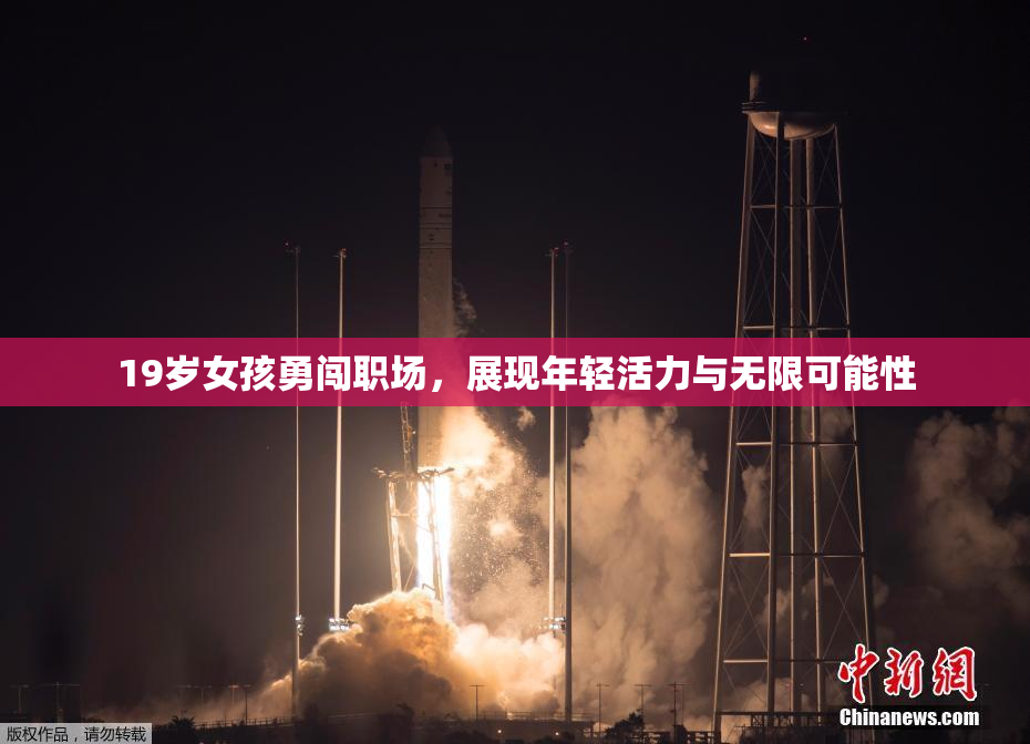 19岁女孩勇闯职场，展现年轻活力与无限可能性