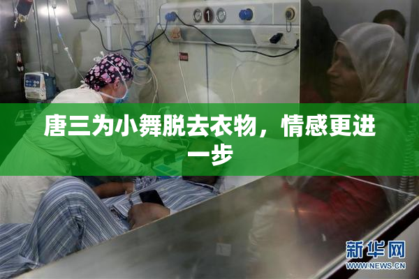 唐三为小舞脱去衣物，情感更进一步