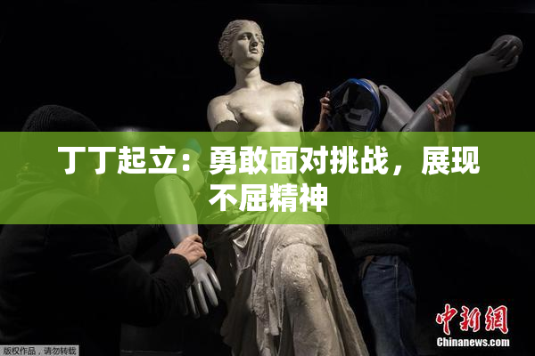 丁丁起立：勇敢面对挑战，展现不屈精神