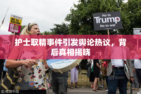 护士取精事件引发舆论热议，背后真相揭晓