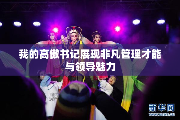 我的高傲书记展现非凡管理才能与领导魅力