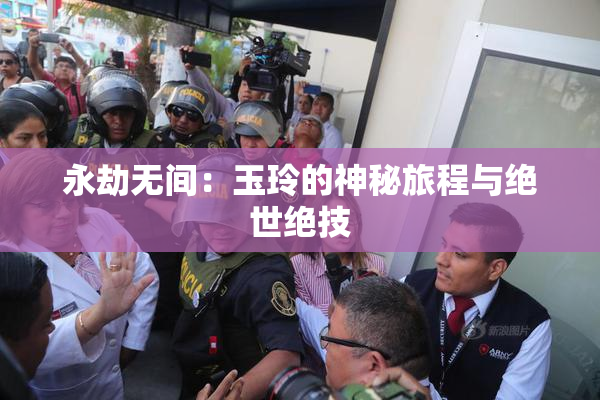 永劫无间：玉玲的神秘旅程与绝世绝技