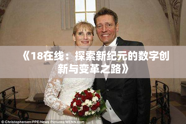 《18在线：探索新纪元的数字创新与变革之路》
