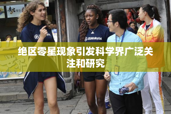 绝区零星现象引发科学界广泛关注和研究