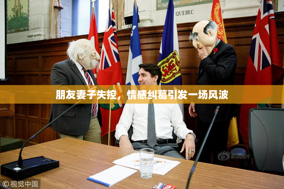 朋友妻子失控，情感纠葛引发一场风波