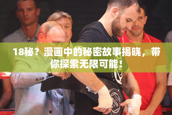 18秘？漫画中的秘密故事揭晓，带你探索无限可能！
