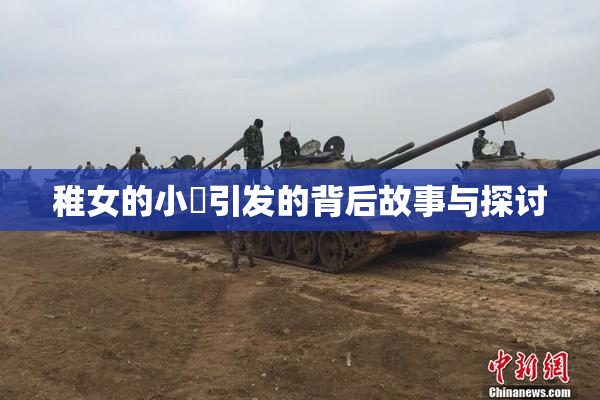 稚女的小泬引发的背后故事与探讨