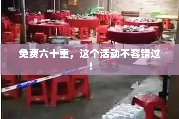 免费六十重，这个活动不容错过！
