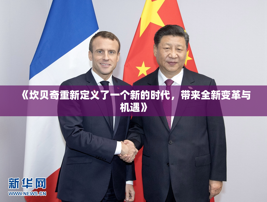 《坎贝奇重新定义了一个新的时代，带来全新变革与机遇》