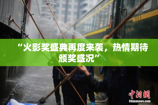 “火影奖盛典再度来袭，热情期待颁奖盛况”