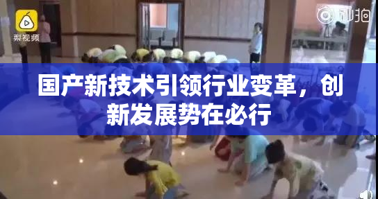 国产新技术引领行业变革，创新发展势在必行