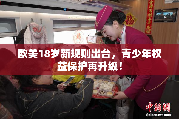 欧美18岁新规则出台，青少年权益保护再升级！