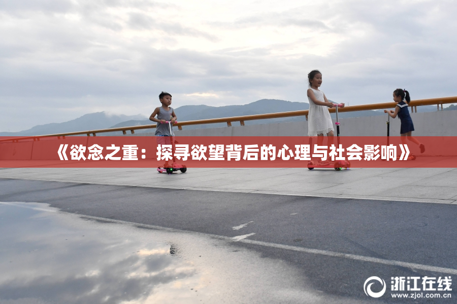 《欲念之重：探寻欲望背后的心理与社会影响》