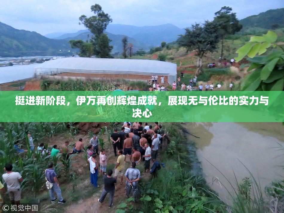 挺进新阶段，伊万再创辉煌成就，展现无与伦比的实力与决心