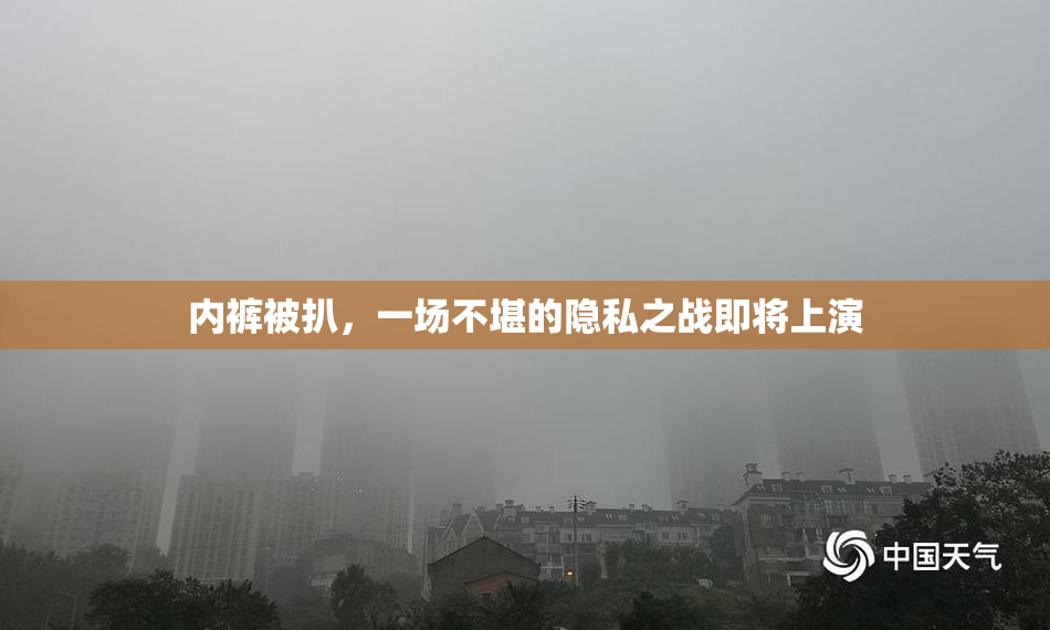 内裤被扒，一场不堪的隐私之战即将上演
