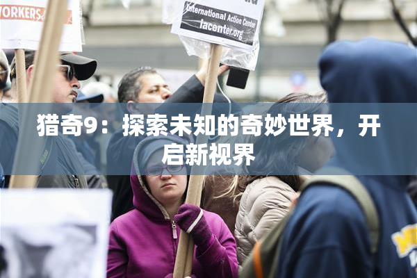 猎奇9：探索未知的奇妙世界，开启新视界