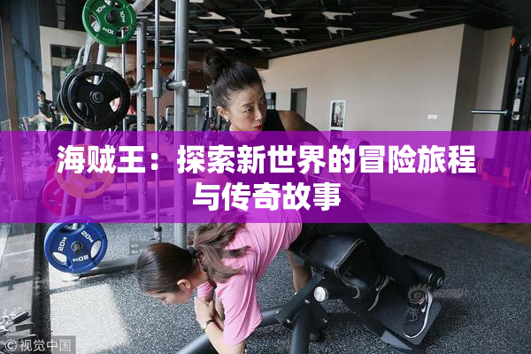 海贼王：探索新世界的冒险旅程与传奇故事