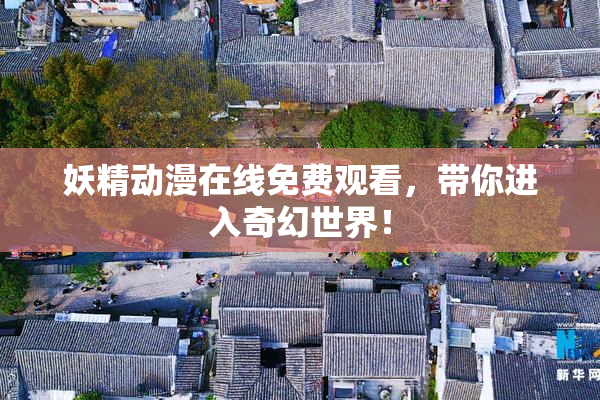 妖精动漫在线免费观看，带你进入奇幻世界！