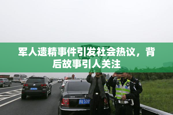 军人遗精事件引发社会热议，背后故事引人关注