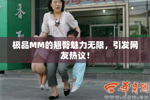 极品MM的翘臀魅力无限，引发网友热议！