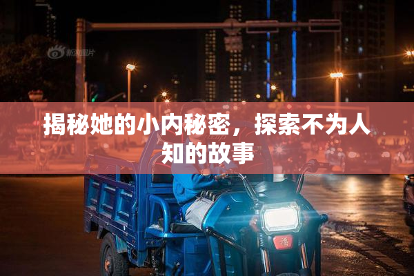 揭秘她的小内秘密，探索不为人知的故事