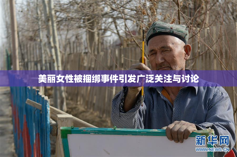 美丽女性被捆绑事件引发广泛关注与讨论