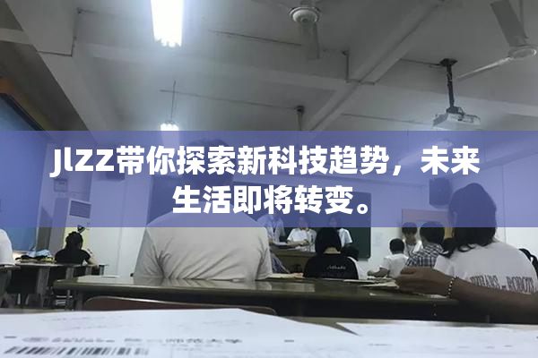 JlZZ带你探索新科技趋势，未来生活即将转变。
