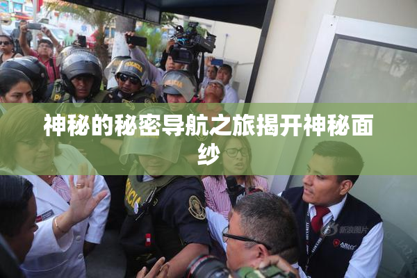 神秘的秘密导航之旅揭开神秘面纱