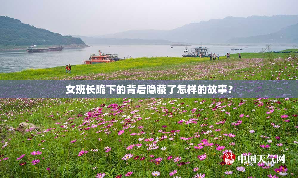 女班长跪下的背后隐藏了怎样的故事？